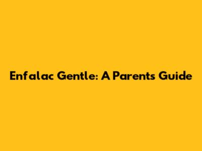 Enfalac Gentle: A Parent's Guide
