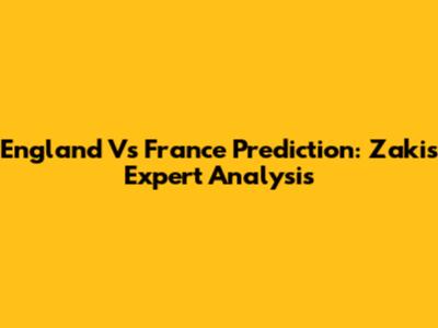 England Vs France Prediction: Zaki's Expert Analysis