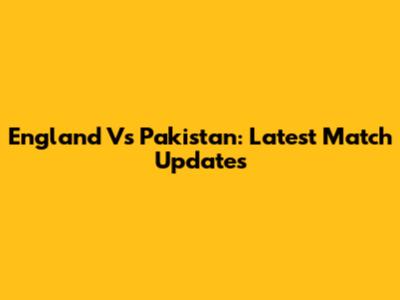 England Vs Pakistan: Latest Match Updates