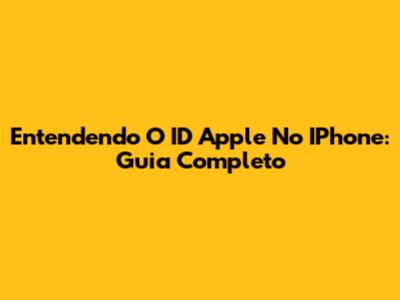 Entendendo O ID Apple No IPhone: Guia Completo