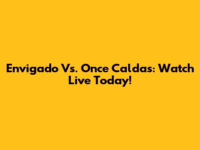 Envigado Vs. Once Caldas: Watch Live Today!