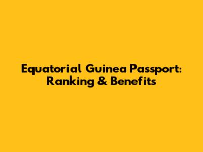 Equatorial Guinea Passport: Ranking & Benefits