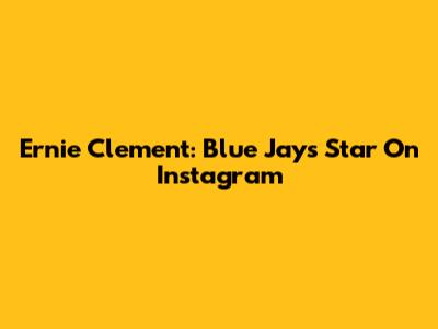 Ernie Clement: Blue Jays Star On Instagram