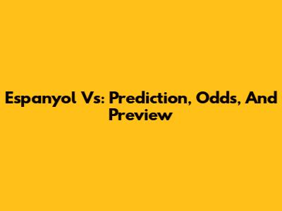 Espanyol Vs: Prediction, Odds, And Preview