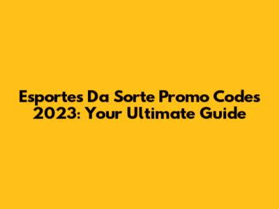 Esportes Da Sorte Promo Codes 2023: Your Ultimate Guide
