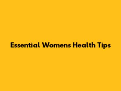 Essential Women's Health Tips