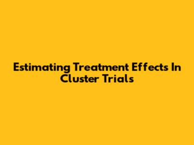 Estimating Treatment Effects In Cluster Trials