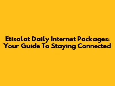 Etisalat Daily Internet Packages: Your Guide To Staying Connected
