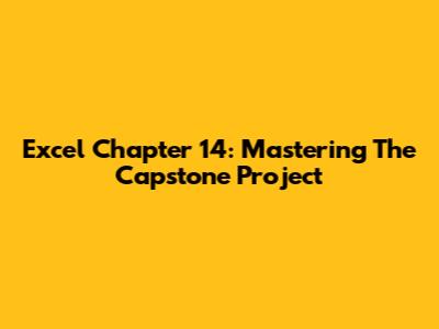 Excel Chapter 14: Mastering The Capstone Project