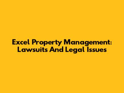Excel Property Management: Lawsuits And Legal Issues