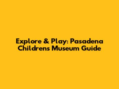 Explore & Play: Pasadena Children's Museum Guide