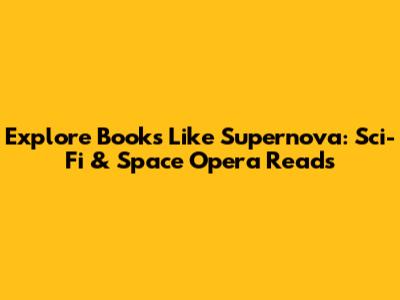 Explore Books Like Supernova: Sci-Fi & Space Opera Reads