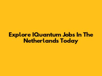 Explore IQuantum Jobs In The Netherlands Today