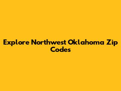 Explore Northwest Oklahoma Zip Codes