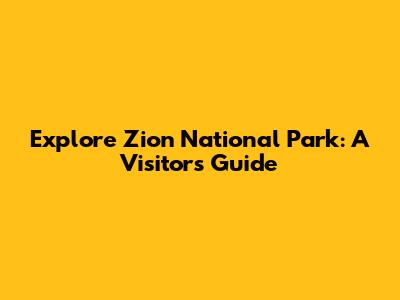 Explore Zion National Park: A Visitor's Guide
