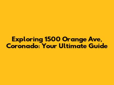 Exploring 1500 Orange Ave, Coronado: Your Ultimate Guide