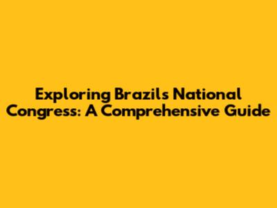 Exploring Brazil's National Congress: A Comprehensive Guide