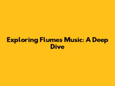 Exploring Flume's Music: A Deep Dive