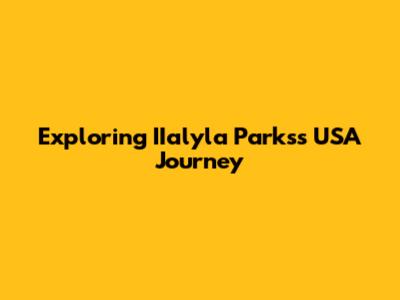 Exploring IIalyla Parks's USA Journey