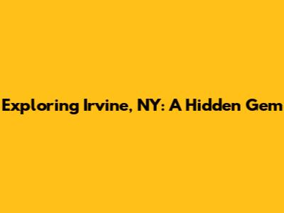 Exploring Irvine, NY: A Hidden Gem