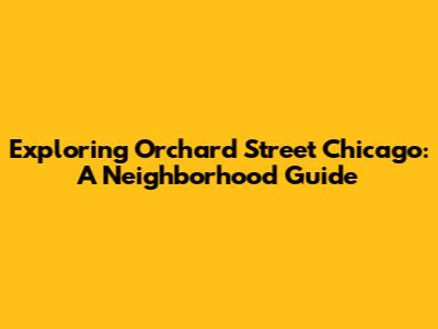 Exploring Orchard Street Chicago: A Neighborhood Guide