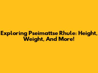 Exploring Pseimattse Rhule: Height, Weight, And More!