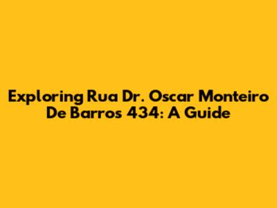 Exploring Rua Dr. Oscar Monteiro De Barros 434: A Guide