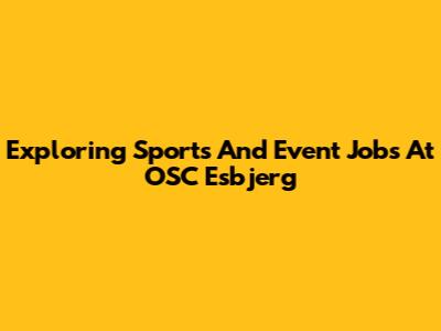 Exploring Sports And Event Jobs At OSC Esbjerg