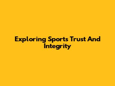 Exploring Sports Trust And Integrity