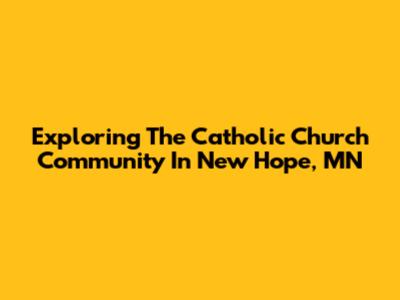 Exploring The Catholic Church Community In New Hope, MN