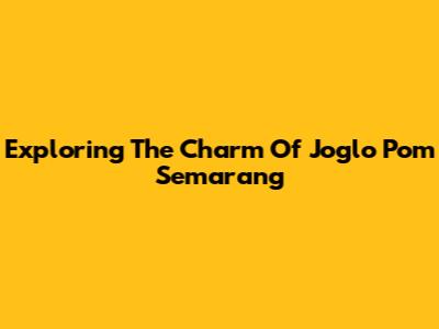 Exploring The Charm Of Joglo Pom Semarang