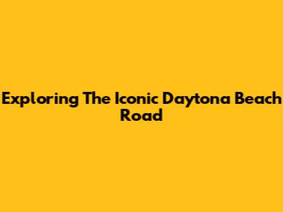 Exploring The Iconic Daytona Beach Road
