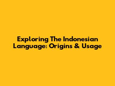 Exploring The Indonesian Language: Origins & Usage