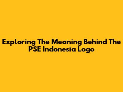 Exploring The Meaning Behind The PSE Indonesia Logo