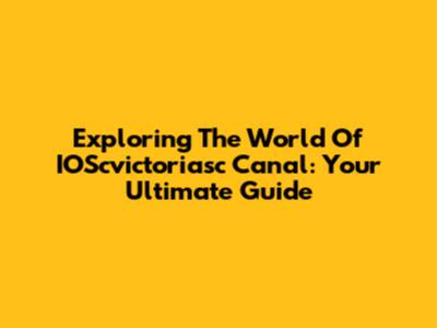Exploring The World Of IOScvictoriasc Canal: Your Ultimate Guide