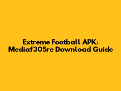 Extreme Football APK: Mediaf305re Download Guide