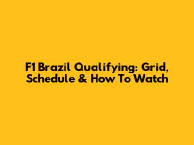 F1 Brazil Qualifying: Grid, Schedule & How To Watch