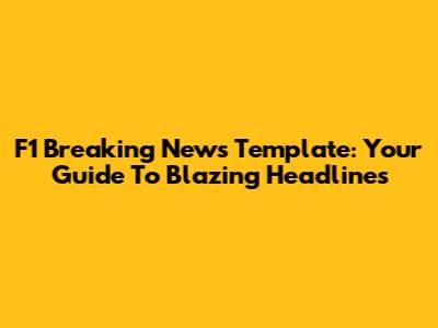 F1 Breaking News Template: Your Guide To Blazing Headlines