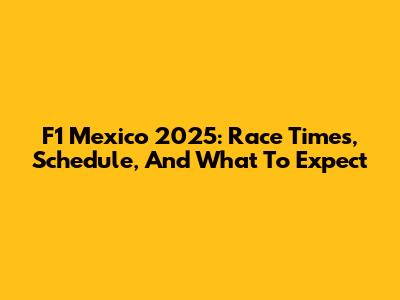 F1 Mexico 2025: Race Times, Schedule, And What To Expect