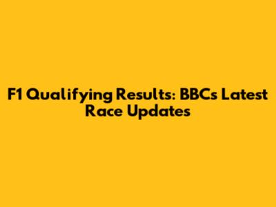 F1 Qualifying Results: BBC's Latest Race Updates