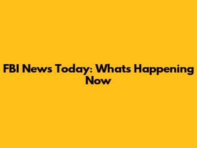 FBI News Today: What's Happening Now