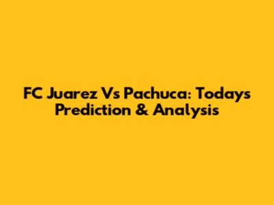 FC Juarez Vs Pachuca: Today's Prediction & Analysis