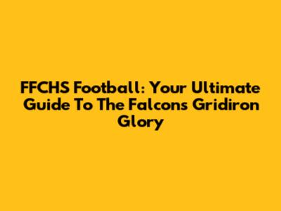 FFCHS Football: Your Ultimate Guide To The Falcons' Gridiron Glory