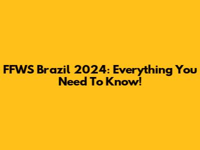 FFWS Brazil 2024: Everything You Need To Know!