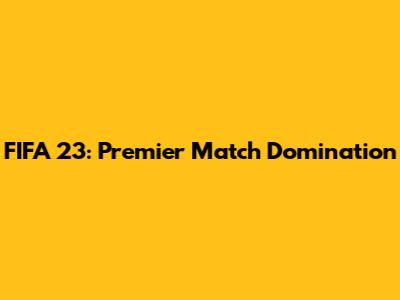 FIFA 23: Premier Match Domination