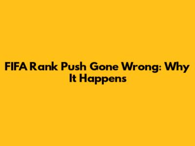 FIFA Rank Push Gone Wrong: Why It Happens