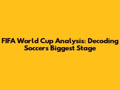 FIFA World Cup Analysis: Decoding Soccer's Biggest Stage