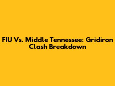 FIU Vs. Middle Tennessee: Gridiron Clash Breakdown