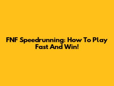 FNF Speedrunning: How To Play Fast And Win!