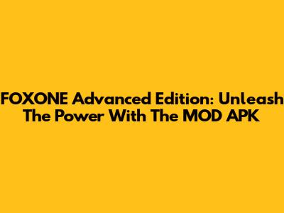 FOXONE Advanced Edition: Unleash The Power With The MOD APK